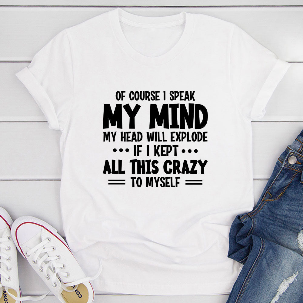 Of Course I Speak My Mind My Head T-Shirt